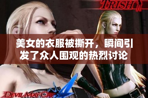 美女的衣服被撕开，瞬间引发了众人围观的热烈讨论