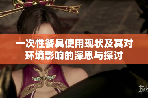 一次性餐具使用现状及其对环境影响的深思与探讨