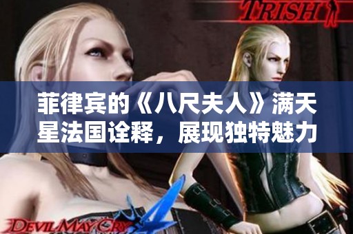 菲律宾的《八尺夫人》满天星法国诠释，展现独特魅力与文化交融