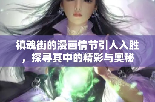 镇魂街的漫画情节引人入胜，探寻其中的精彩与奥秘