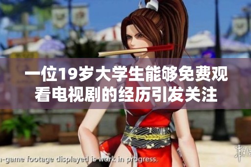 一位19岁大学生能够免费观看电视剧的经历引发关注