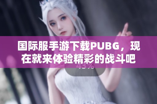 国际服手游下载PUBG，现在就来体验精彩的战斗吧