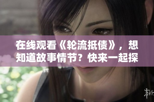 在线观看《轮流抵债》，想知道故事情节？快来一起探讨吧！