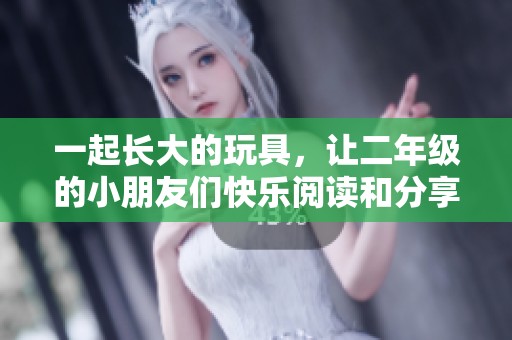 一起长大的玩具，让二年级的小朋友们快乐阅读和分享