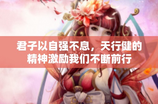 君子以自强不息，天行健的精神激励我们不断前行