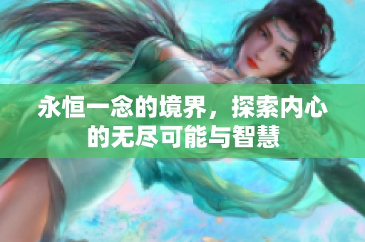 永恒一念的境界，探索内心的无尽可能与智慧