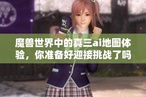 魔兽世界中的真三ai地图体验，你准备好迎接挑战了吗