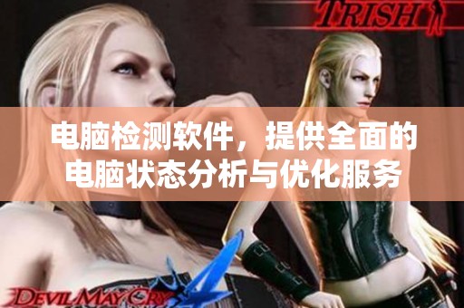电脑检测软件，提供全面的电脑状态分析与优化服务