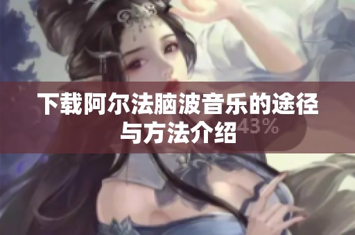 下载阿尔法脑波音乐的途径与方法介绍