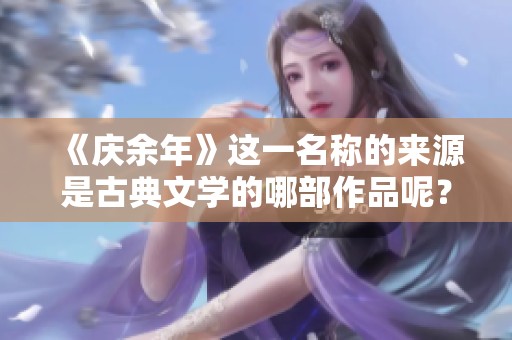 《庆余年》这一名称的来源是古典文学的哪部作品呢？