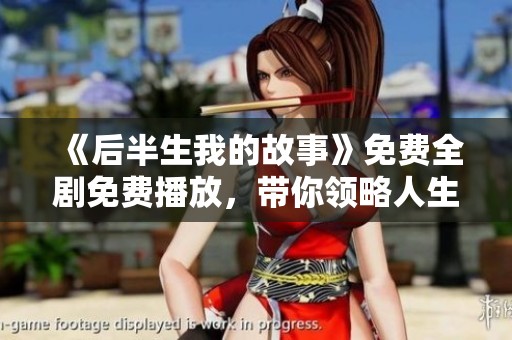 《后半生我的故事》免费全剧免费播放，带你领略人生的转折与成长