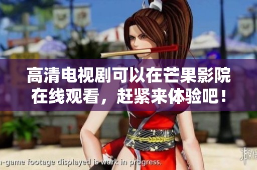 高清电视剧可以在芒果影院在线观看，赶紧来体验吧！