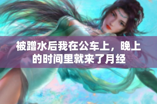 被蹭水后我在公车上，晚上的时间里就来了月经
