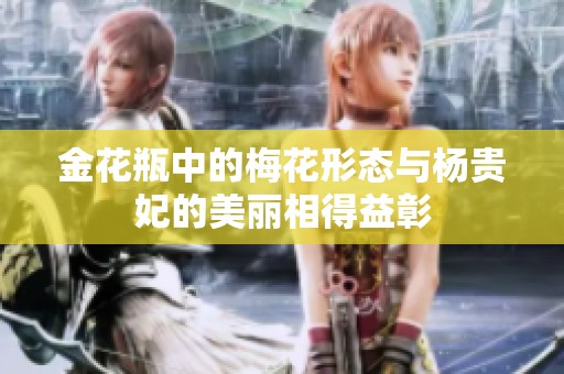 金花瓶中的梅花形态与杨贵妃的美丽相得益彰