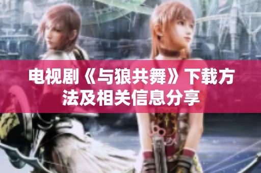 电视剧《与狼共舞》下载方法及相关信息分享
