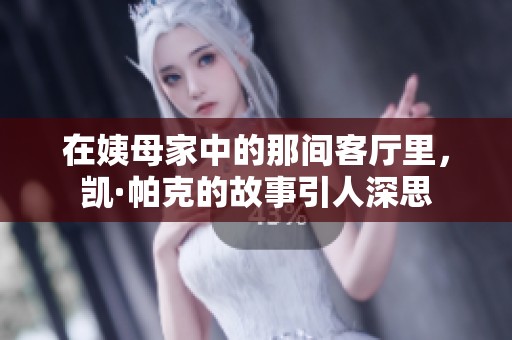 在姨母家中的那间客厅里，凯·帕克的故事引人深思