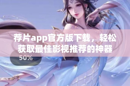 荐片app官方版下载，轻松获取最佳影视推荐的神器
