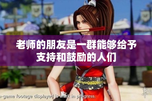老师的朋友是一群能够给予支持和鼓励的人们