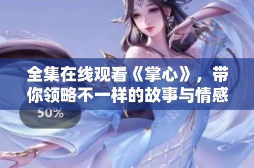 全集在线观看《掌心》，带你领略不一样的故事与情感世界