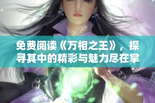 免费阅读《万相之王》，探寻其中的精彩与魅力尽在掌握中