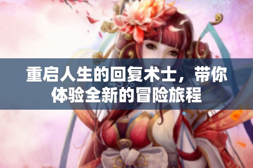 重启人生的回复术士，带你体验全新的冒险旅程