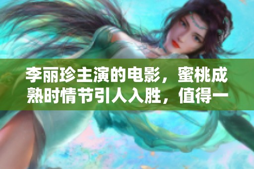 李丽珍主演的电影，蜜桃成熟时情节引人入胜，值得一看