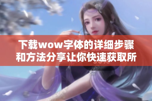 下载wow字体的详细步骤和方法分享让你快速获取所需字体