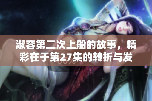 淑容第二次上船的故事，精彩在于第27集的转折与发展