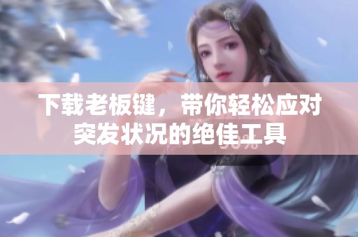 下载老板键，带你轻松应对突发状况的绝佳工具