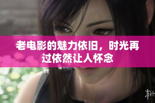 老电影的魅力依旧，时光再过依然让人怀念
