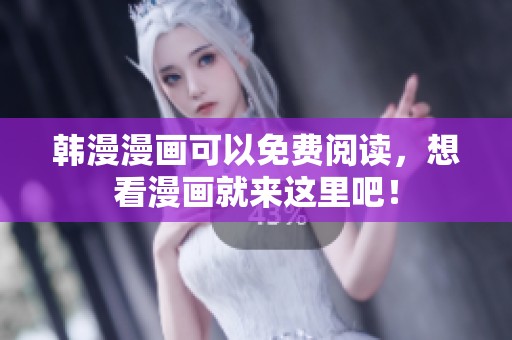 韩漫漫画可以免费阅读，想看漫画就来这里吧！