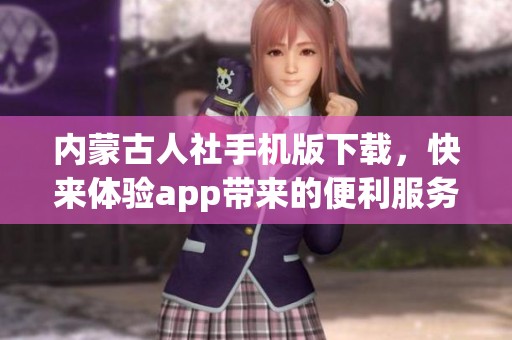 内蒙古人社手机版下载，快来体验app带来的便利服务！