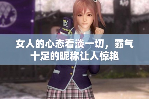女人的心态看淡一切，霸气十足的昵称让人惊艳