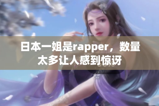 日本一姐是rapper，数量太多让人感到惊讶