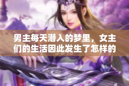 男主每天潜入的梦里，女主们的生活因此发生了怎样的改变呢