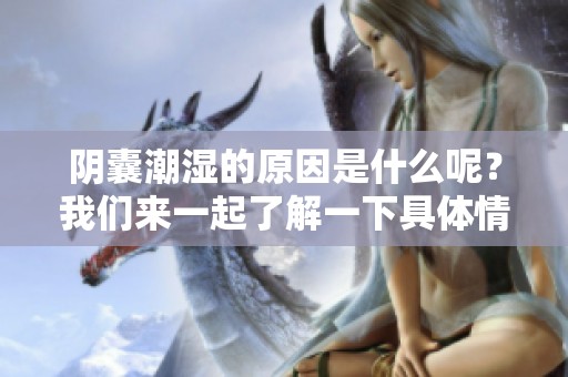 阴囊潮湿的原因是什么呢？我们来一起了解一下具体情况吧！