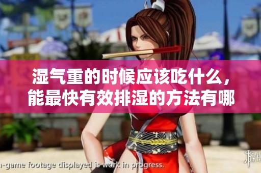湿气重的时候应该吃什么，能最快有效排湿的方法有哪些呢