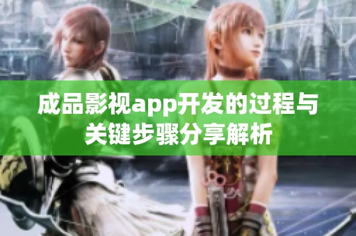 成品影视app开发的过程与关键步骤分享解析