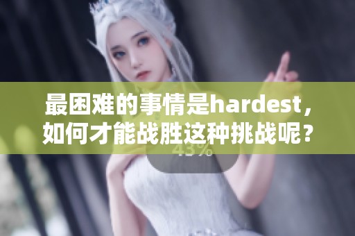 最困难的事情是hardest，如何才能战胜这种挑战呢？