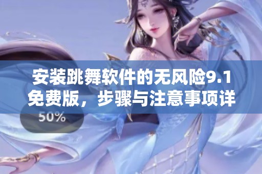安装跳舞软件的无风险9.1免费版，步骤与注意事项详解，请查看这里。