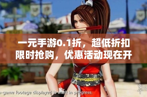 一元手游0.1折，超低折扣限时抢购，优惠活动现在开始了