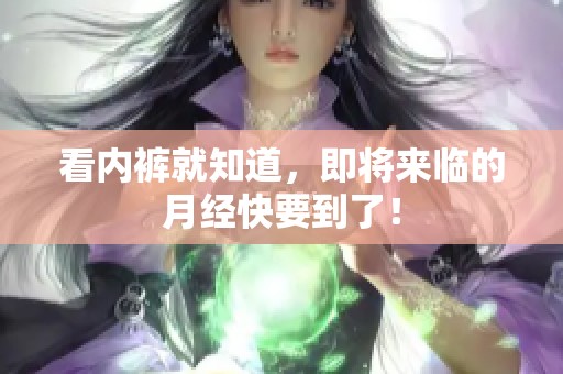 看内裤就知道，即将来临的月经快要到了！
