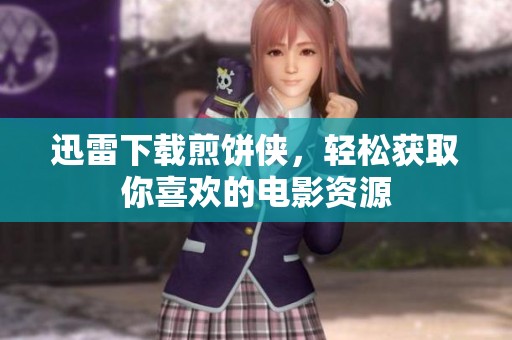 迅雷下载煎饼侠，轻松获取你喜欢的电影资源