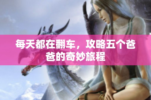每天都在翻车，攻略五个爸爸的奇妙旅程