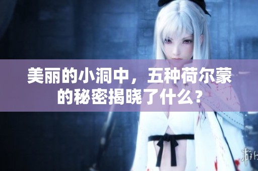 美丽的小洞中，五种荷尔蒙的秘密揭晓了什么？