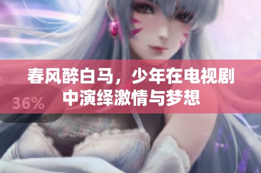 春风醉白马，少年在电视剧中演绎激情与梦想