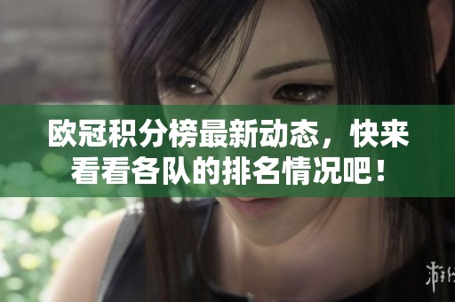 欧冠积分榜最新动态，快来看看各队的排名情况吧！