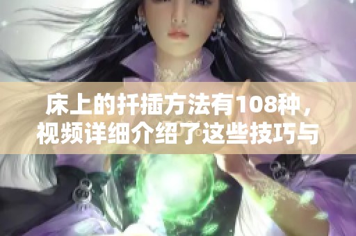 床上的扦插方法有108种，视频详细介绍了这些技巧与步骤