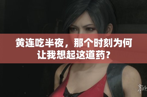 黄连吃半夜，那个时刻为何让我想起这道药？