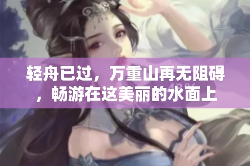轻舟已过，万重山再无阻碍，畅游在这美丽的水面上